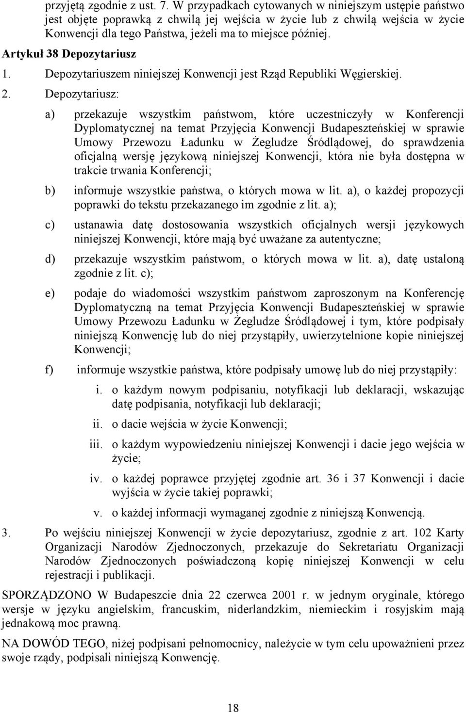 Artykuł 38 Depozytariusz 1. Depozytariuszem niniejszej Konwencji jest Rząd Republiki Węgierskiej. 2.