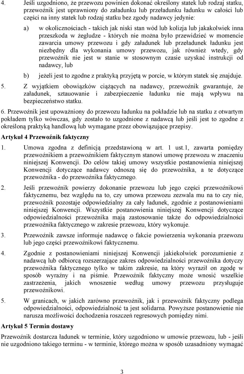 umowy przewozu i gdy załadunek lub przeładunek ładunku jest niezbędny dla wykonania umowy przewozu, jak również wtedy, gdy przewoźnik nie jest w stanie w stosownym czasie uzyskać instrukcji od