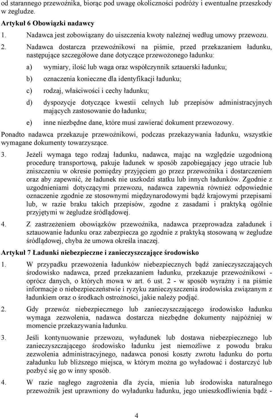 Nadawca dostarcza przewoźnikowi na piśmie, przed przekazaniem ładunku, następujące szczegółowe dane dotyczące przewożonego ładunku: a) wymiary, ilość lub waga oraz współczynnik sztauerski ładunku; b)