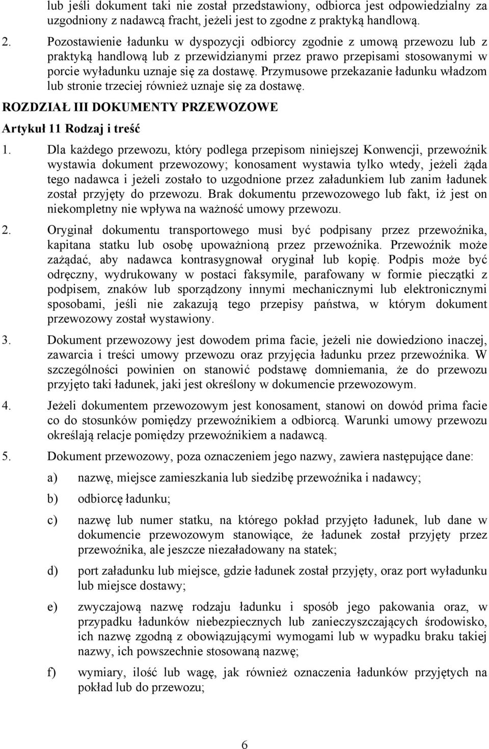 Przymusowe przekazanie ładunku władzom lub stronie trzeciej również uznaje się za dostawę. ROZDZIAŁ III DOKUMENTY PRZEWOZOWE Artykuł 11 Rodzaj i treść 1.