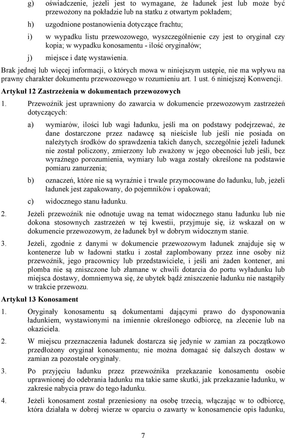 Brak jednej lub więcej informacji, o których mowa w niniejszym ustępie, nie ma wpływu na prawny charakter dokumentu przewozowego w rozumieniu art. 1 ust. 6 niniejszej Konwencji.