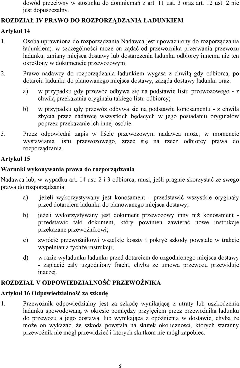 w szczególności może on żądać od przewoźnika przerwania przewozu ładunku, zmiany miejsca dostawy lub dostarczenia ładunku odbiorcy innemu niż ten określony w dokumencie przewozowym. 2.