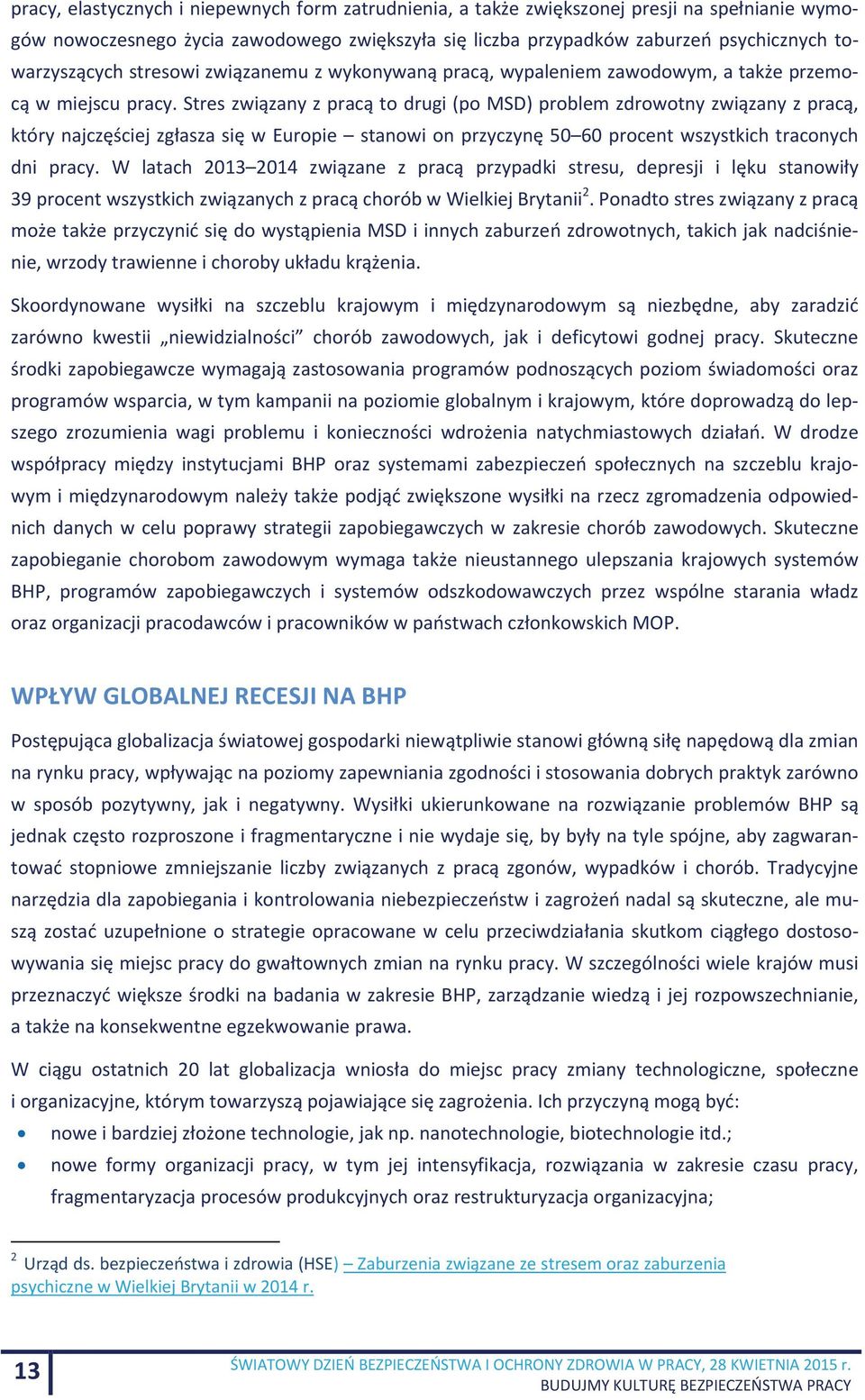 Stres związany z pracą to drugi (po MSD) problem zdrowotny związany z pracą, który najczęściej zgłasza się w Europie stanowi on przyczynę 50 60 procent wszystkich traconych dni pracy.