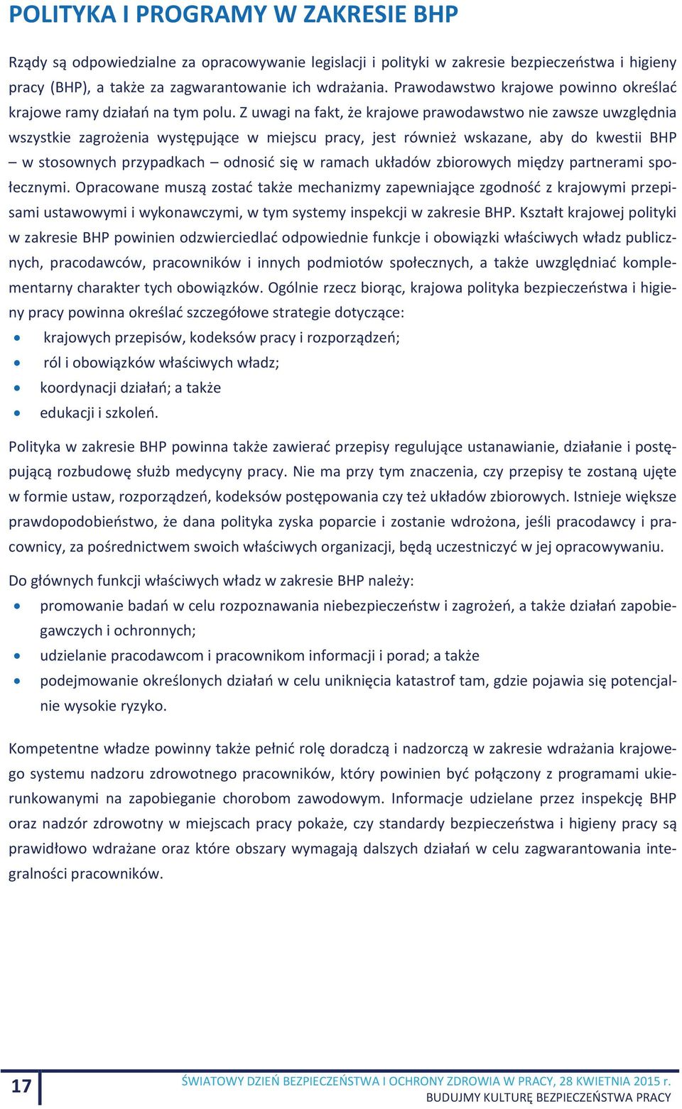 Z uwagi na fakt, że krajowe prawodawstwo nie zawsze uwzględnia wszystkie zagrożenia występujące w miejscu pracy, jest również wskazane, aby do kwestii BHP w stosownych przypadkach odnosić się w