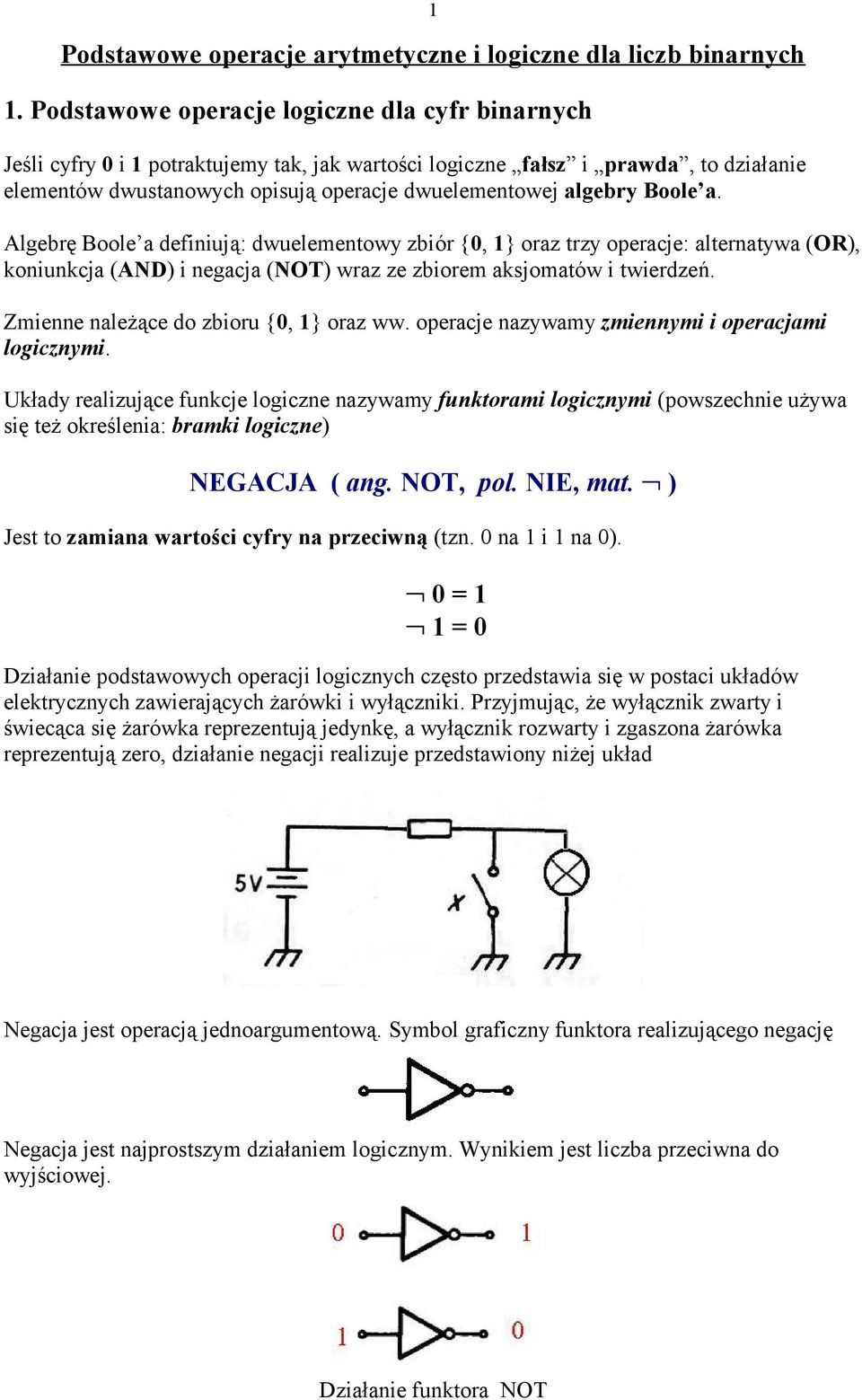 Boole a. Algebrę Boole a definiują: dwuelementowy zbiór {0, 1} oraz trzy operacje: alternatywa (OR), koniunkcja (AND) i negacja (NOT) wraz ze zbiorem aksjomatów i twierdzeń.