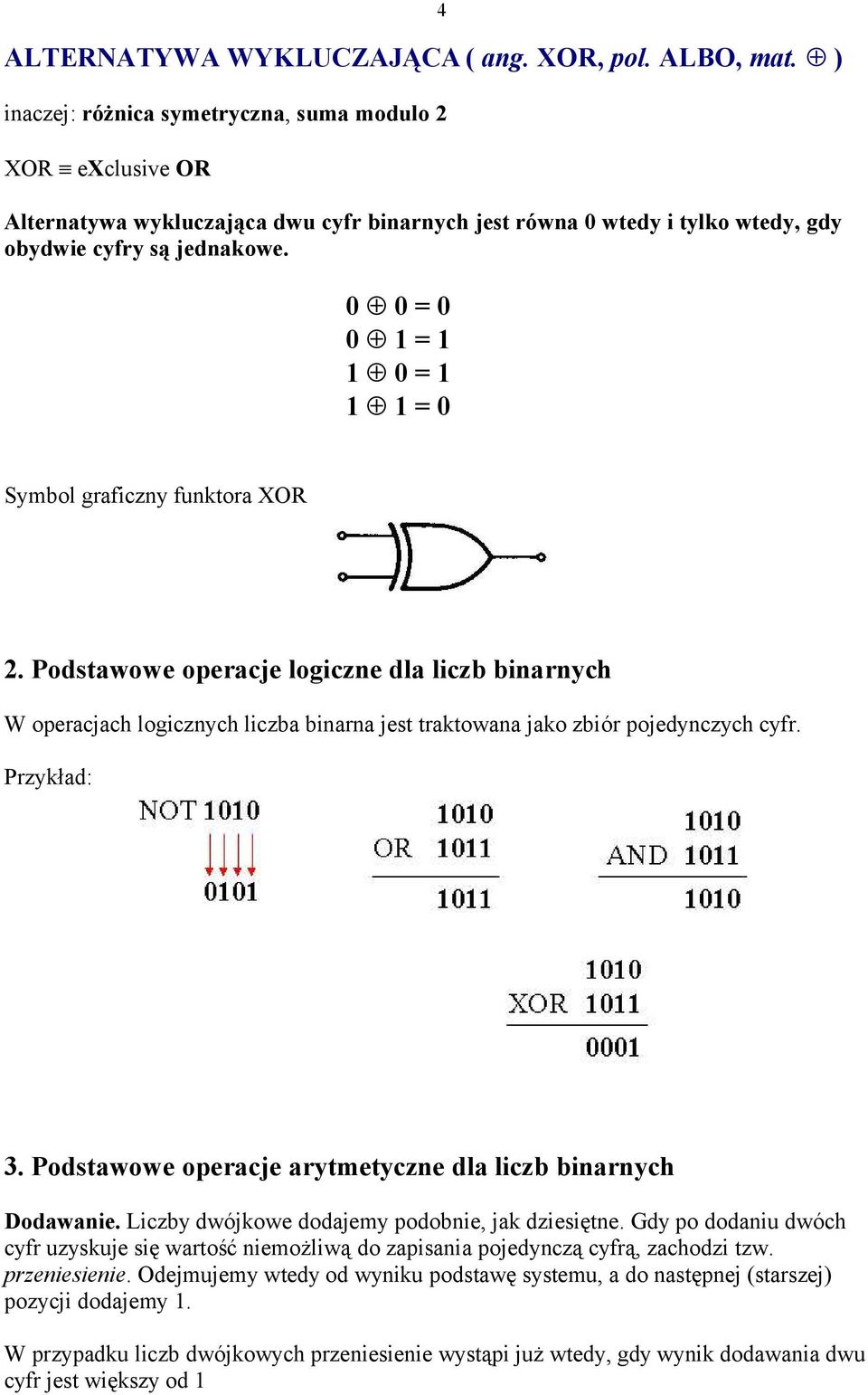 4 0 0 = 0 0 1 = 1 1 0 = 1 1 1 = 0 Symbol graficzny funktora XOR 2. Podstawowe operacje logiczne dla liczb binarnych W operacjach logicznych liczba binarna jest traktowana jako zbiór pojedynczych cyfr.