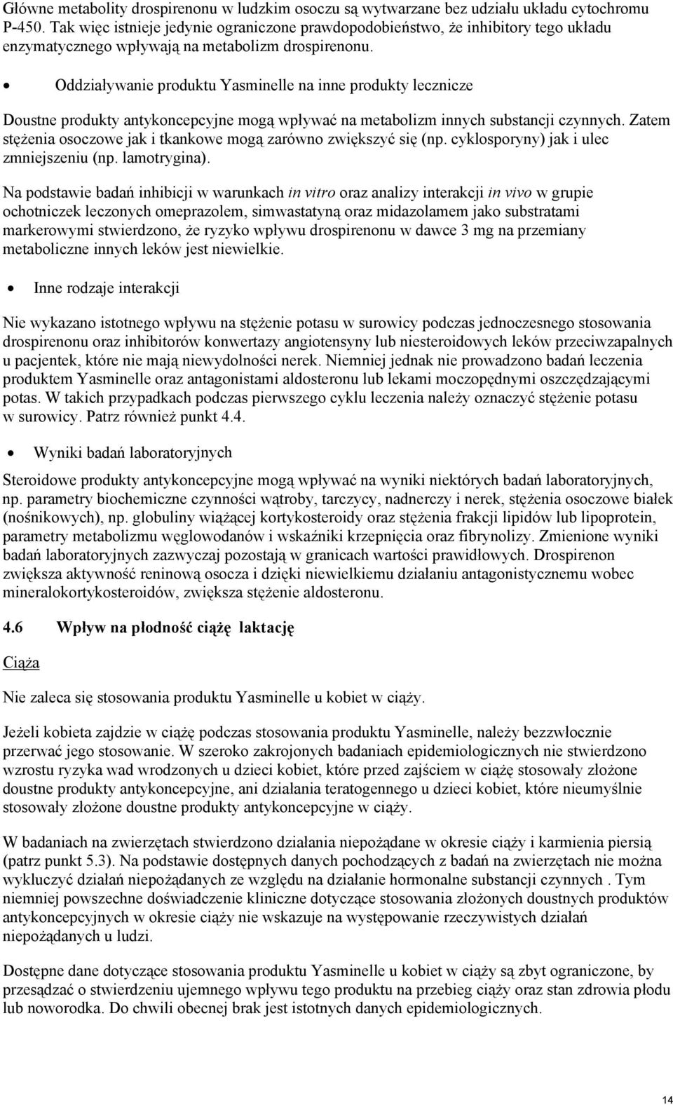 Oddziaływanie produktu Yasminelle na inne produkty lecznicze Doustne produkty antykoncepcyjne mogą wpływać na metabolizm innych substancji czynnych.