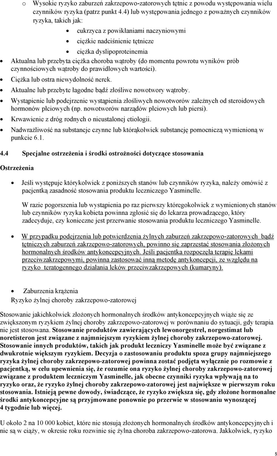 wątroby (do momentu powrotu wyników prób czynnościowych wątroby do prawidłowych wartości). Ciężka lub ostra niewydolność nerek. Aktualne lub przebyte łagodne bądź złośliwe nowotwory wątroby.