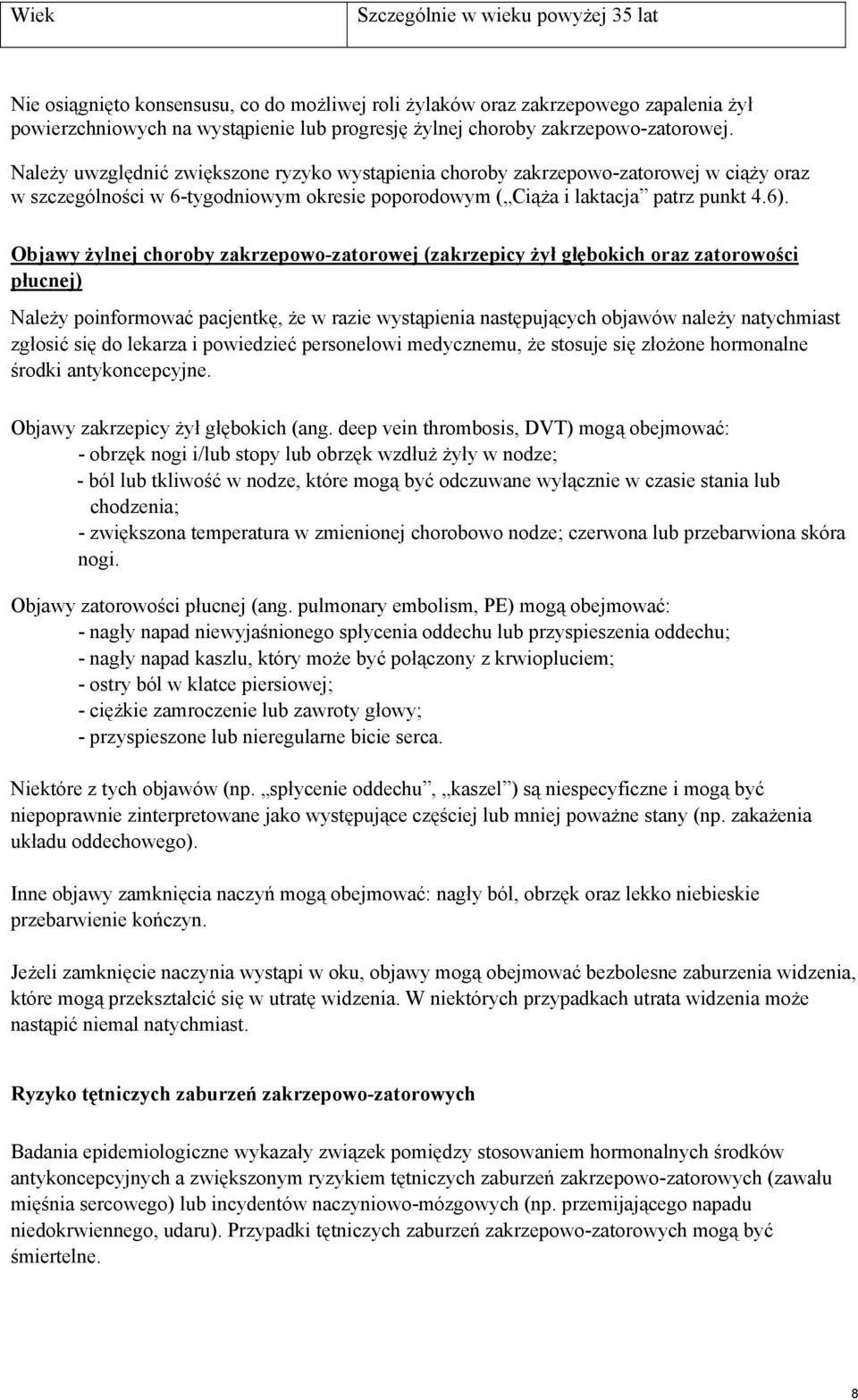 Objawy żylnej choroby zakrzepowo-zatorowej (zakrzepicy żył głębokich oraz zatorowości płucnej) Należy poinformować pacjentkę, że w razie wystąpienia następujących objawów należy natychmiast zgłosić