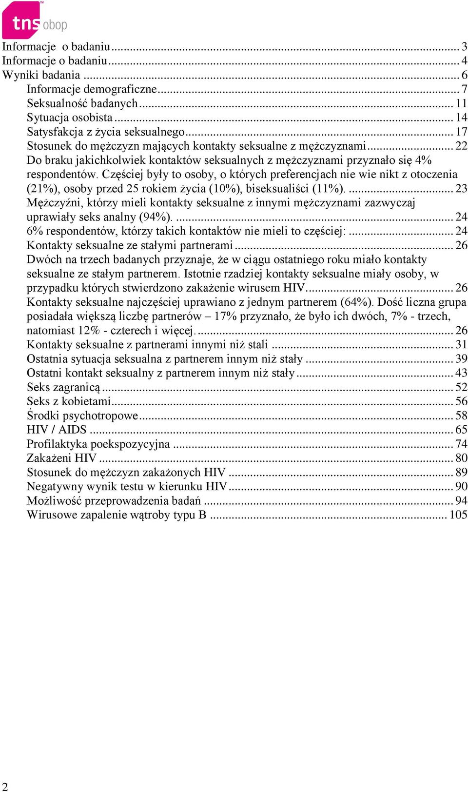 Częściej były to osoby, o których preferencjach nie wie nikt z otoczenia (2), osoby przed 25 rokiem życia (10%), biseksualiści (1).