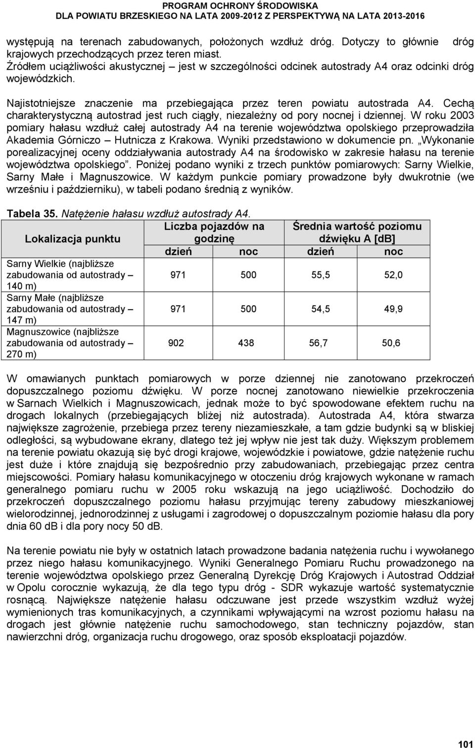 Cechą charakterystyczną autostrad jest ruch ciągły, niezależny od pory nocnej i dziennej.