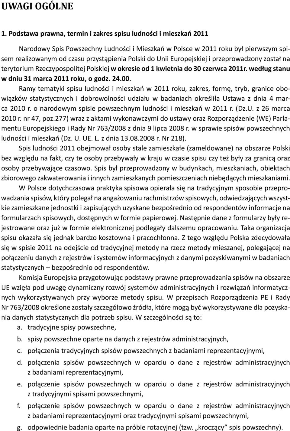 Unii Europejskiej i przeprowadzony został na terytorium Rzeczypospolitej Polskiej w okresie od 1 kwietnia do 30 czerwca 2011r. według stanu w dniu 31 marca 2011 roku, o godz. 24.00.