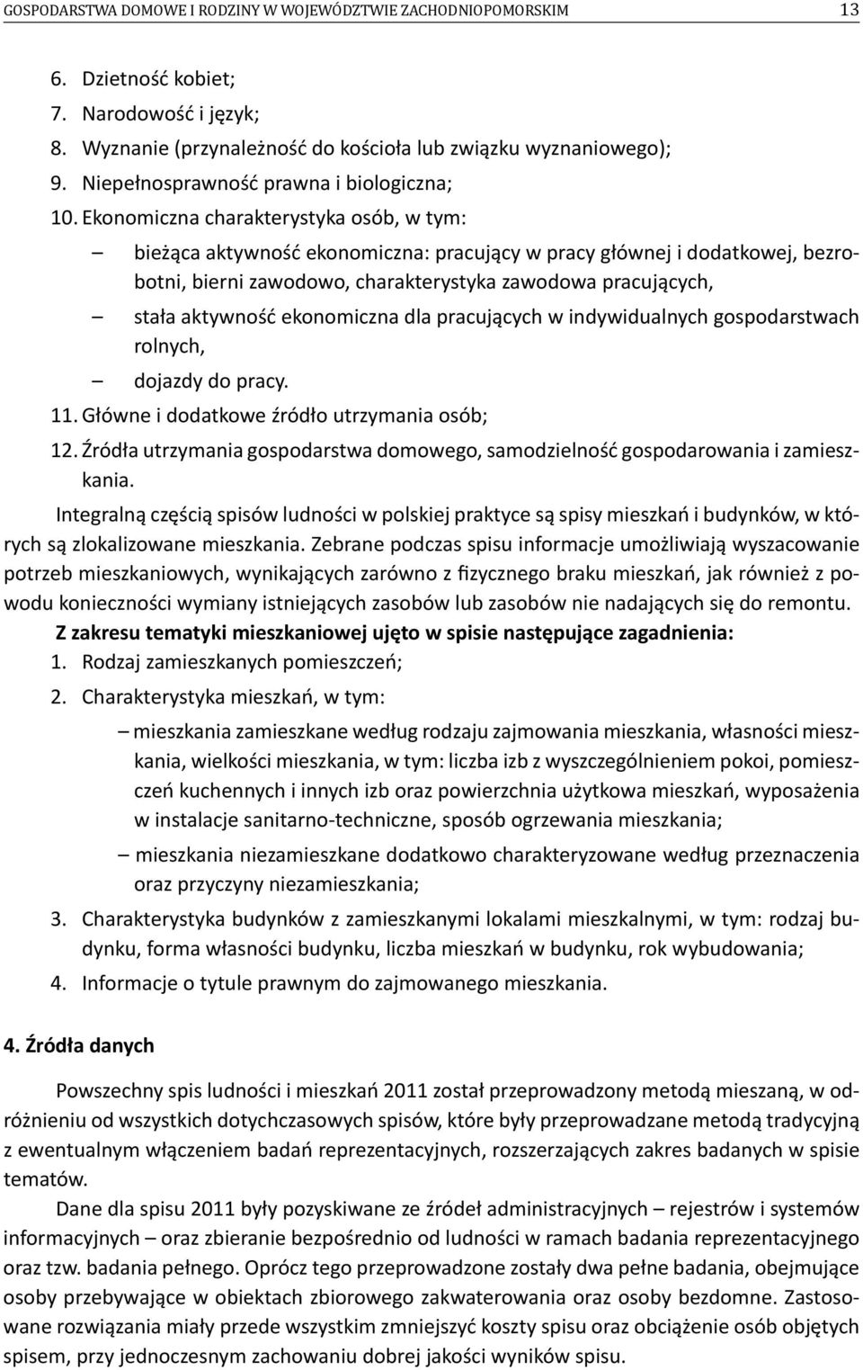 Ekonomiczna charakterystyka osób, w tym: bieżąca aktywność ekonomiczna: pracujący w pracy głównej i dodatkowej, bezrobotni, bierni zawodowo, charakterystyka zawodowa pracujących, stała aktywność