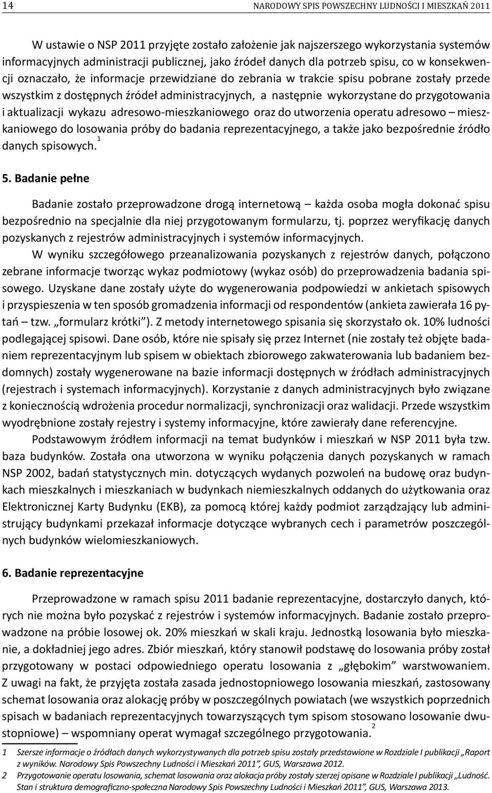 wykorzystane do przygotowania i aktualizacji wykazu adresowo-mieszkaniowego oraz do utworzenia operatu adresowo mieszkaniowego do losowania próby do badania reprezentacyjnego, a także jako