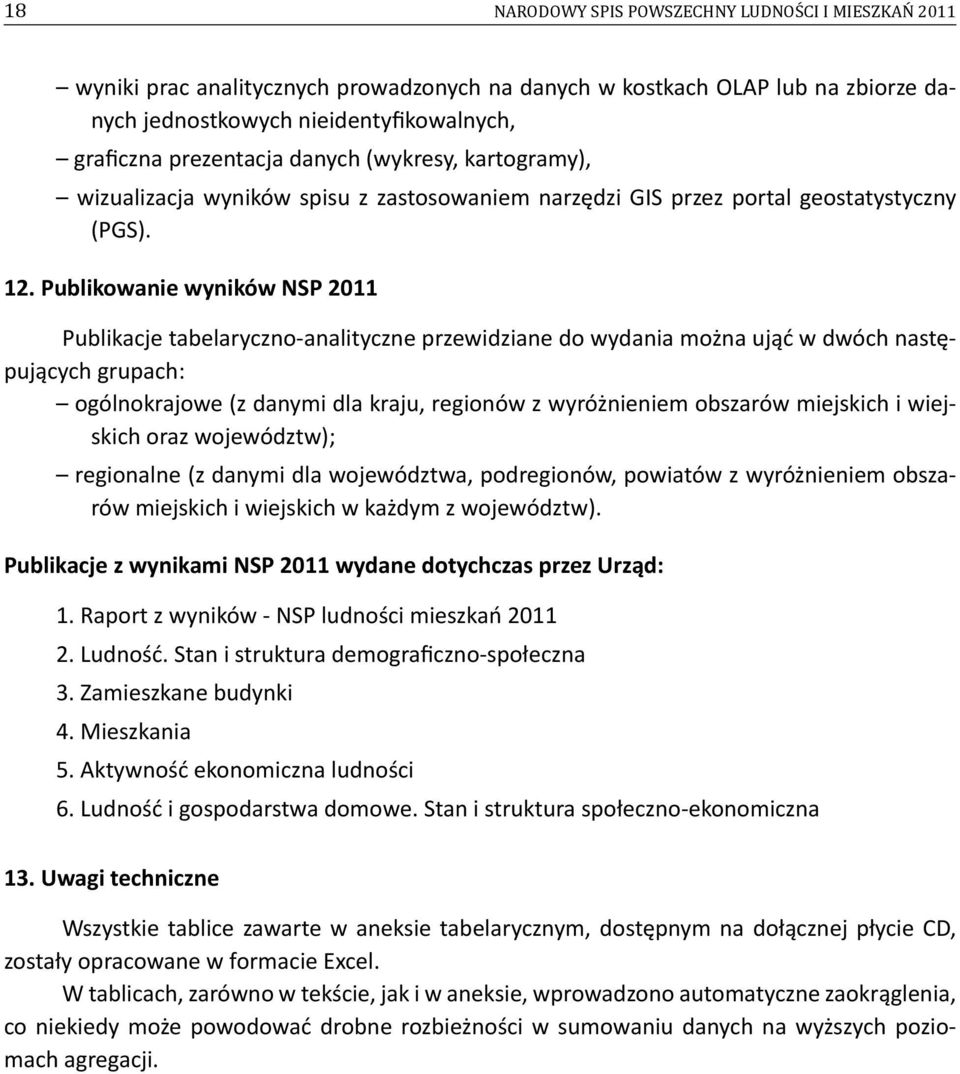 Publikowanie wyników NSP 2011 Publikacje tabelaryczno-analityczne przewidziane do wydania można ująć w dwóch następujących grupach: ogólnokrajowe (z danymi dla kraju, regionów z wyróżnieniem obszarów