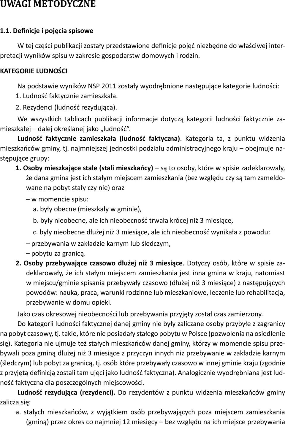 KATEGORIE LUDNOŚCI Na podstawie wyników NSP 2011 zostały wyodrębnione następujące kategorie ludności: 1. Ludność faktycznie zamieszkała. 2. Rezydenci (ludność rezydująca).