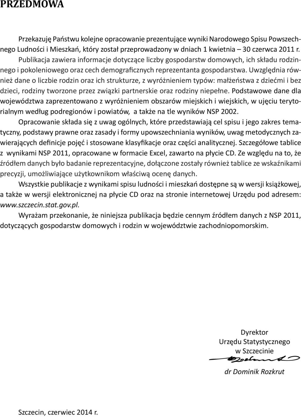 Uwzględnia również dane o liczbie rodzin oraz ich strukturze, z wyróżnieniem typów: małżeństwa z dziećmi i bez dzieci, rodziny tworzone przez związki partnerskie oraz rodziny niepełne.