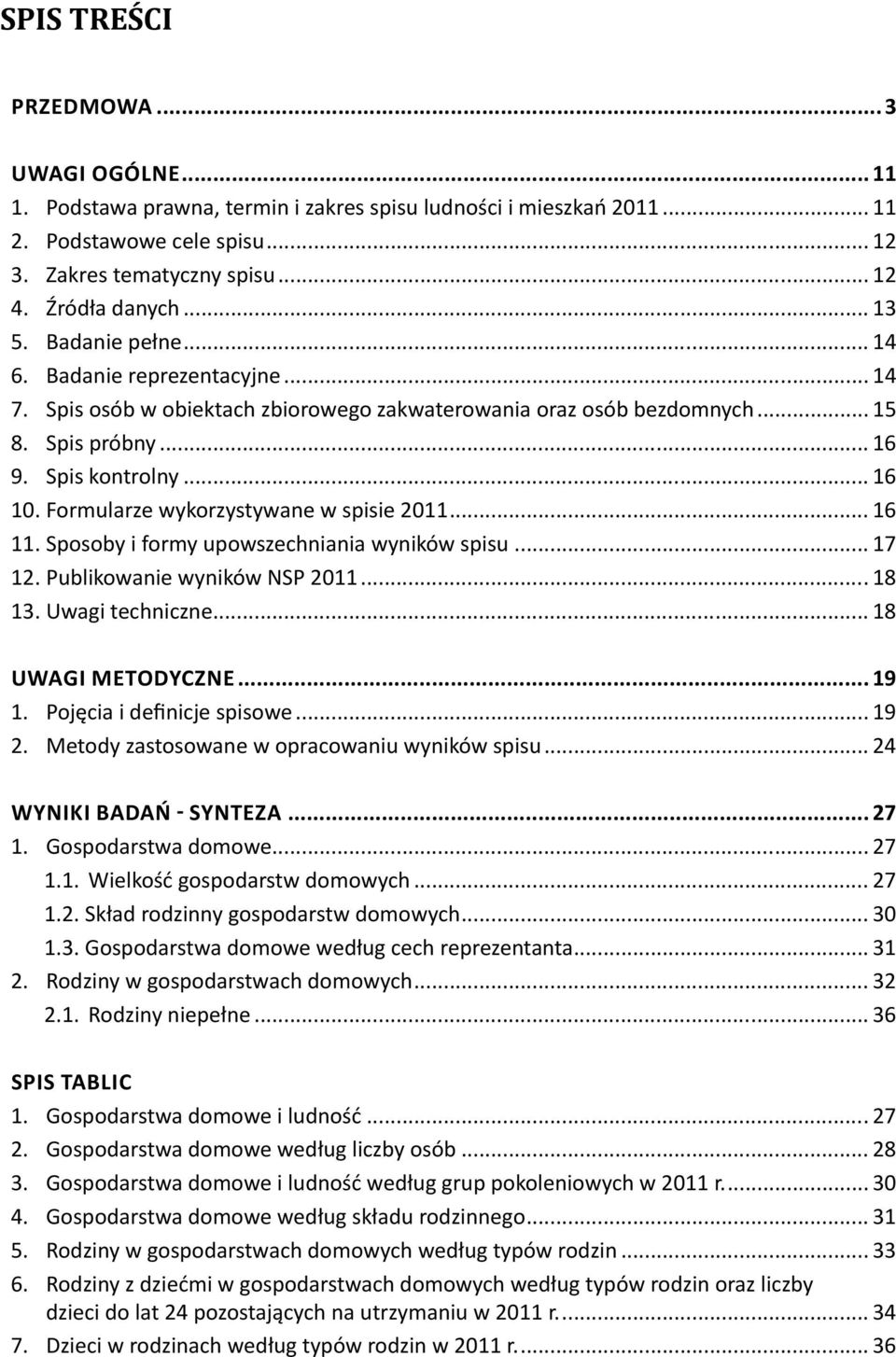 Formularze wykorzystywane w spisie 2011... 16 11. Sposoby i formy upowszechniania wyników spisu... 17 12. Publikowanie wyników NSP 2011... 18 13. Uwagi techniczne... 18 UWAGI METODYCZNE... 19 1.