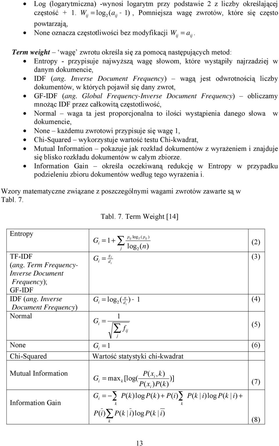 Term weight wagę zwrotu określa się za pomocą następujących metod: Entropy - przypisuje najwyższą wagę słowom, które wystąpiły najrzadziej w danym dokumencie, IDF (ang.