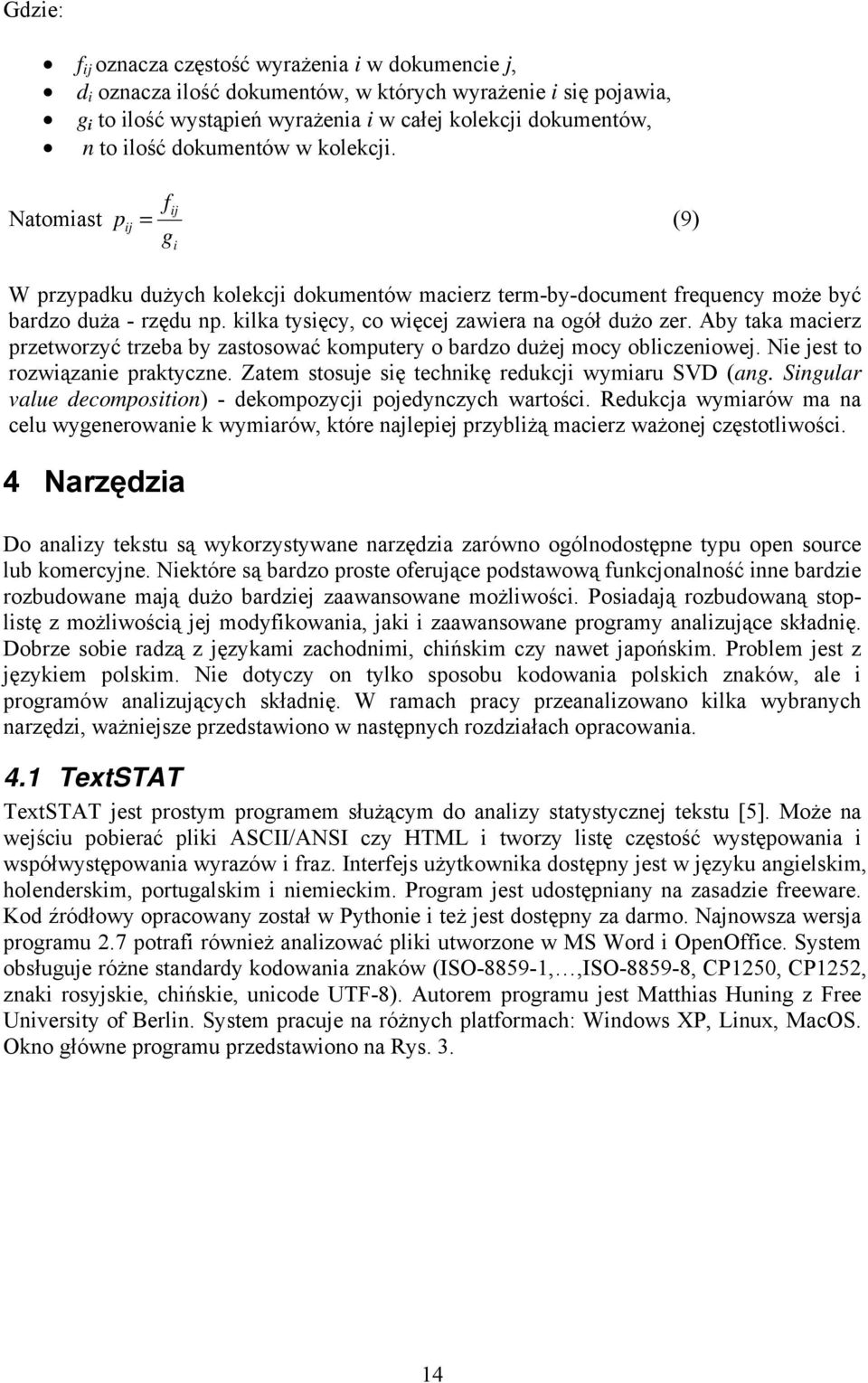 kilka tysięcy, co więcej zawiera na ogół dużo zer. Aby taka macierz przetworzyć trzeba by zastosować komputery o bardzo dużej mocy obliczeniowej. Nie jest to rozwiązanie praktyczne.