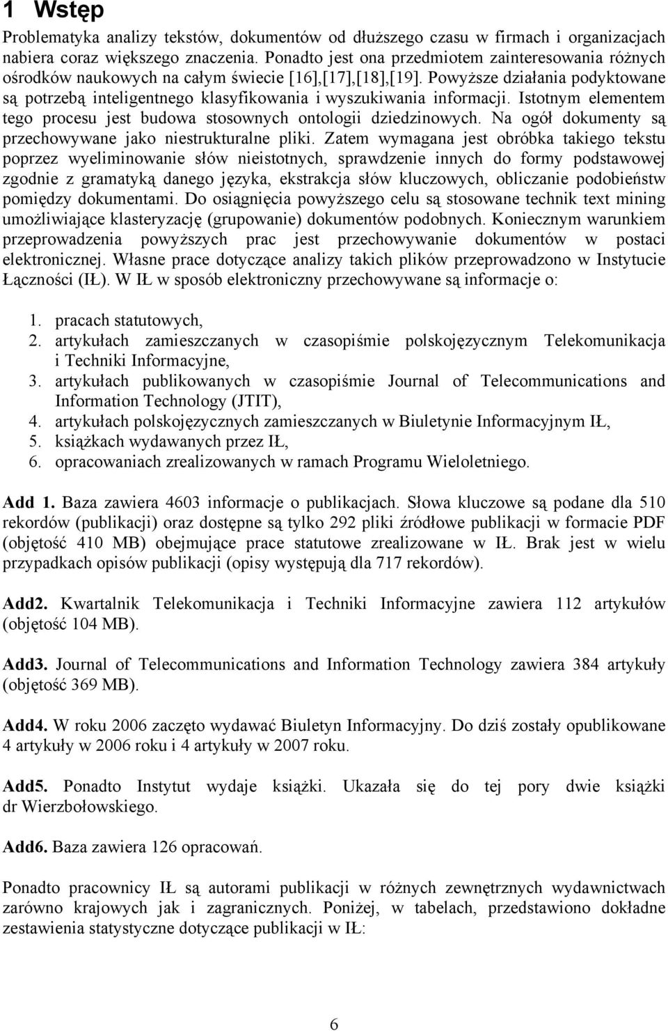 Powyższe działania podyktowane są potrzebą inteligentnego klasyfikowania i wyszukiwania informacji. Istotnym elementem tego procesu jest budowa stosownych ontologii dziedzinowych.