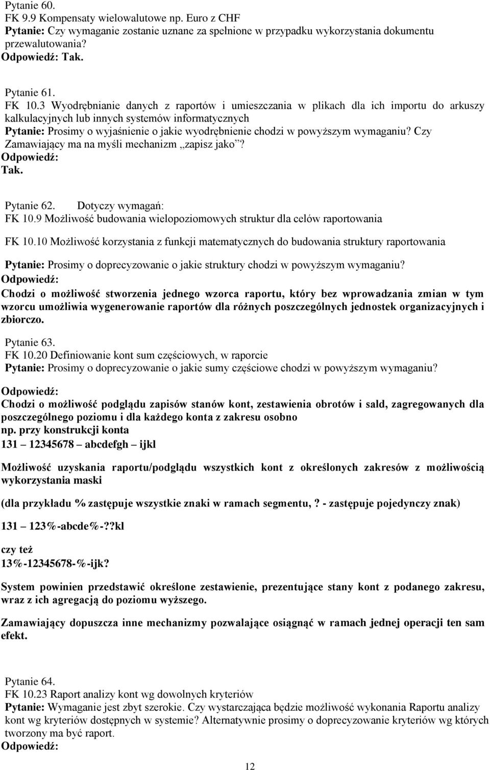 powyższym wymaganiu? Czy Zamawiający ma na myśli mechanizm zapisz jako? Tak. Pytanie 62. Dotyczy wymagań: FK 10.9 Możliwość budowania wielopoziomowych struktur dla celów raportowania FK 10.