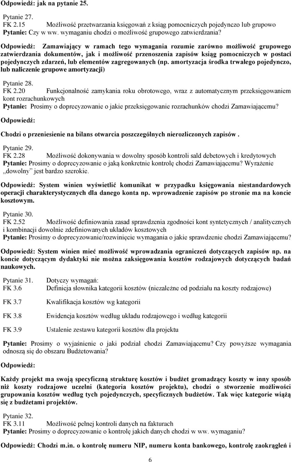 zagregowanych (np. amortyzacja środka trwałego pojedynczo, lub naliczenie grupowe amortyzacji) Pytanie 28. FK 2.