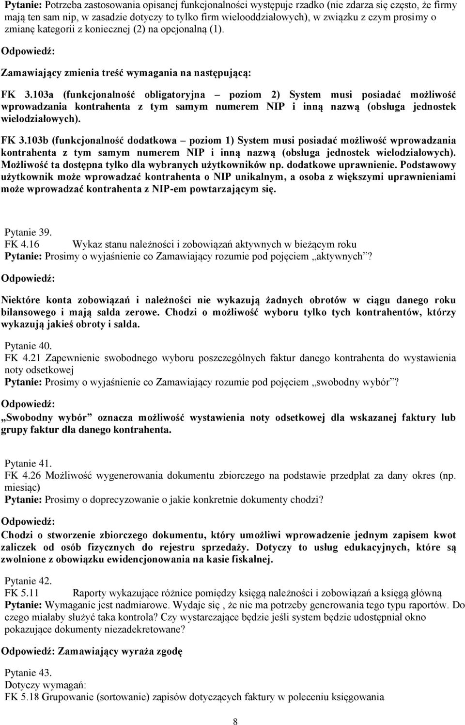 103a (funkcjonalność obligatoryjna poziom 2) System musi posiadać możliwość wprowadzania kontrahenta z tym samym numerem NIP i inną nazwą (obsługa jednostek wielodziałowych). FK 3.