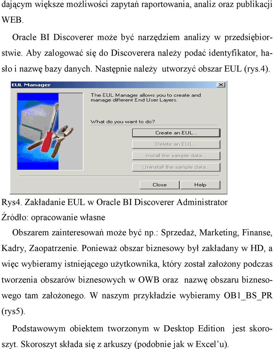 Zakładanie EUL w Oracle BI Discoverer Administrator Źródło: opracowanie własne Obszarem zainteresowań moŝe być np.: SprzedaŜ, Marketing, Finanse, Kadry, Zaopatrzenie.