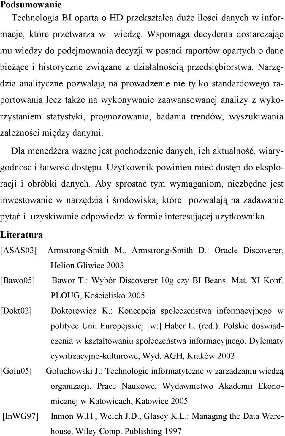 Narzędzia analityczne pozwalają na prowadzenie nie tylko standardowego raportowania lecz takŝe na wykonywanie zaawansowanej analizy z wykorzystaniem statystyki, prognozowania, badania trendów,