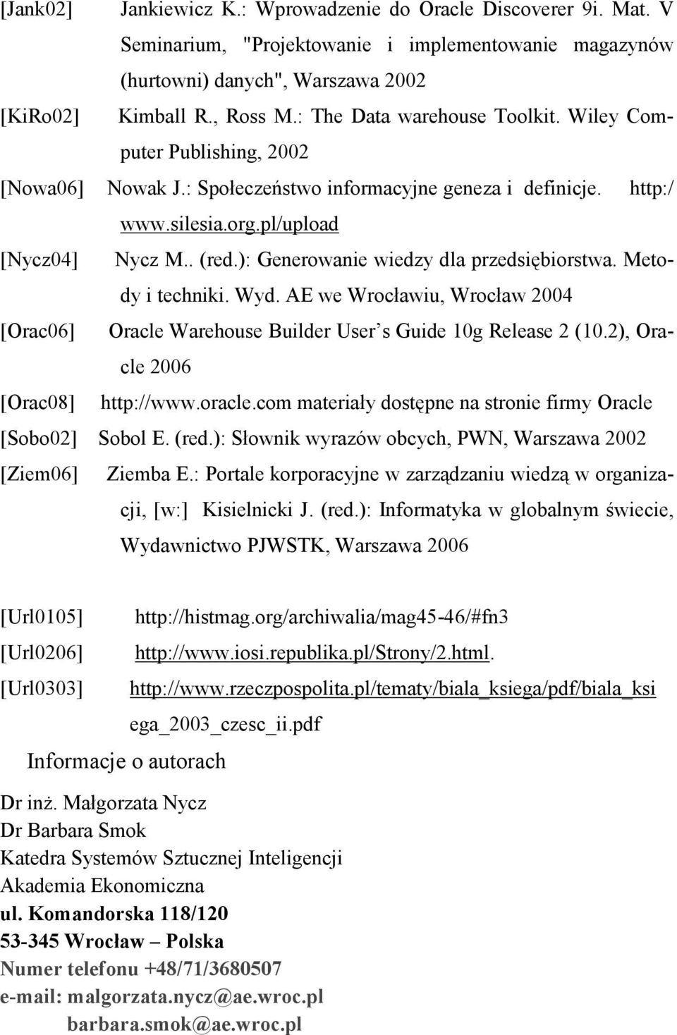 ): Generowanie wiedzy dla przedsiębiorstwa. Metody i techniki. Wyd. AE we Wrocławiu, Wrocław 2004 [Orac06] Oracle Warehouse Builder User s Guide 10g Release 2 (10.2), Oracle 2006 [Orac08] http://www.