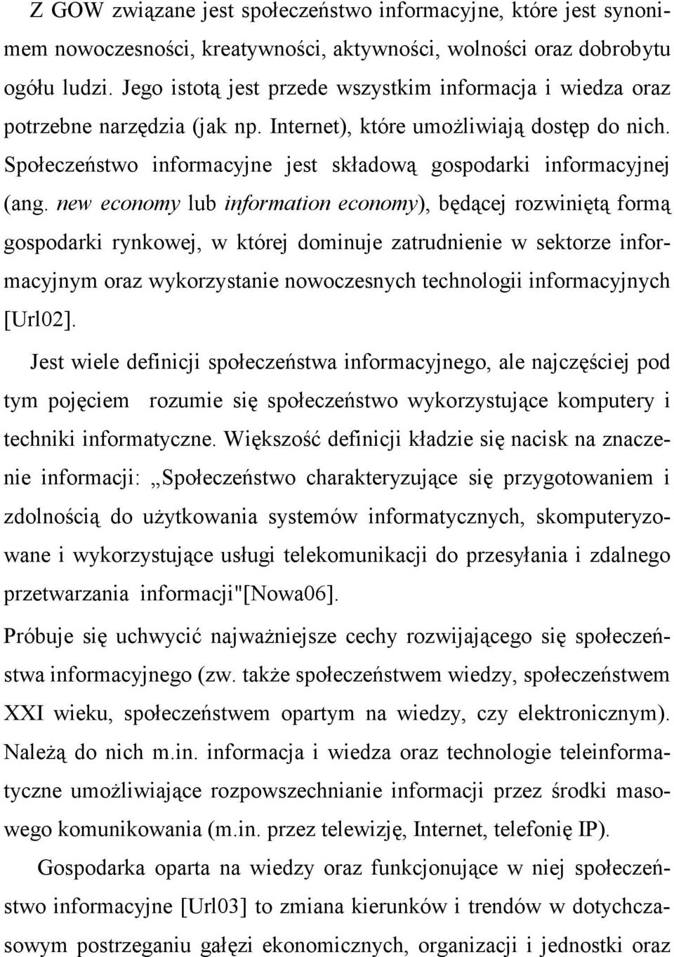 Społeczeństwo informacyjne jest składową gospodarki informacyjnej (ang.