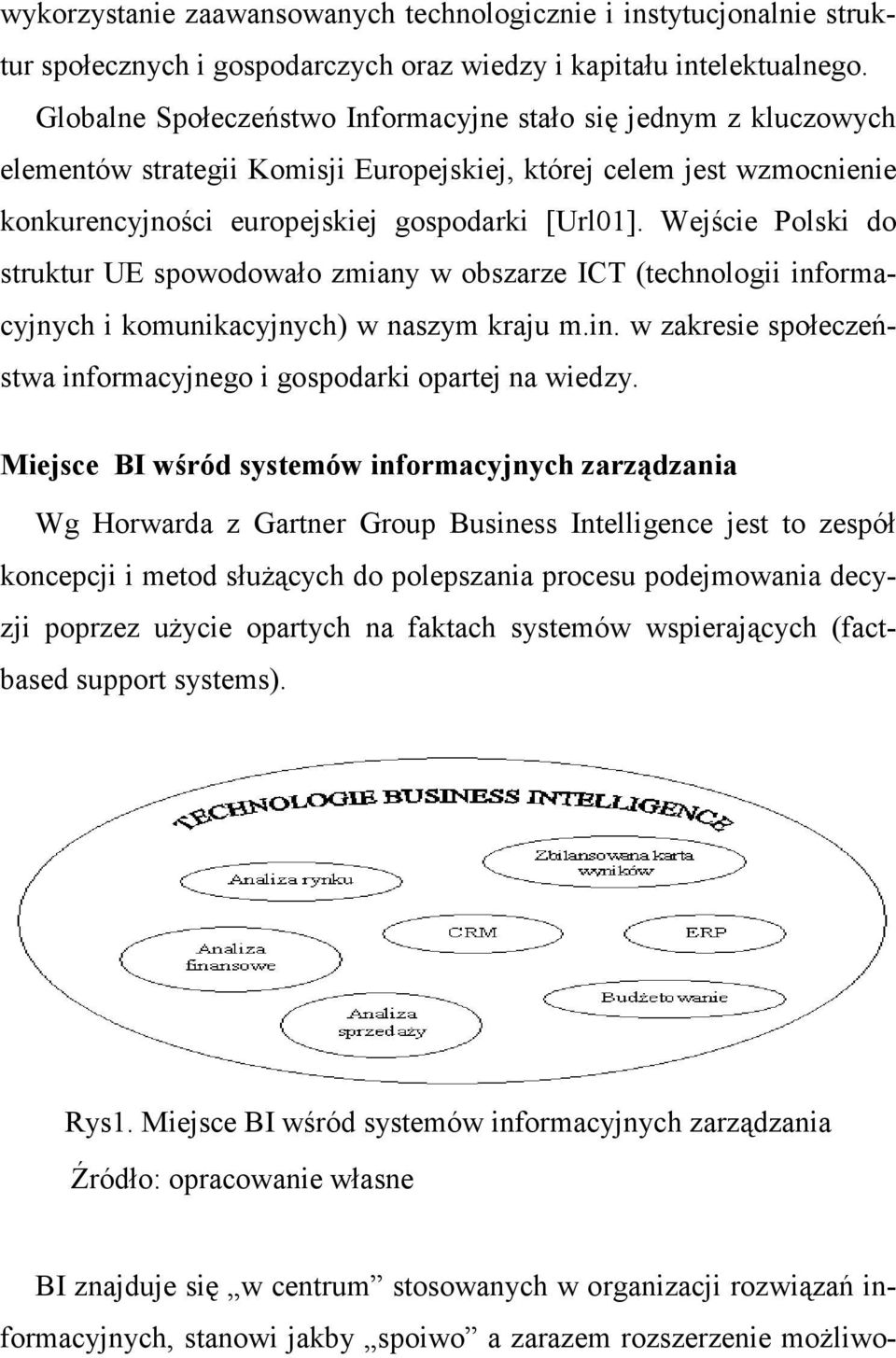 Wejście Polski do struktur UE spowodowało zmiany w obszarze ICT (technologii informacyjnych i komunikacyjnych) w naszym kraju m.in. w zakresie społeczeństwa informacyjnego i gospodarki opartej na wiedzy.