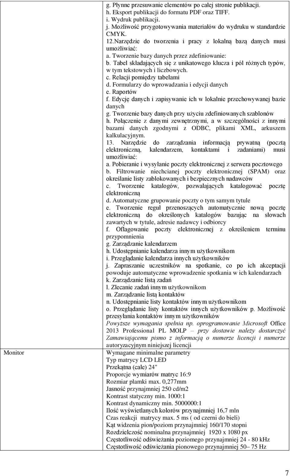 Tabel składających się z unikatowego klucza i pól różnych typów, w tym tekstowych i liczbowych. c. Relacji pomiędzy tabelami d. Formularzy do wprowadzania i edycji danych e. Raportów f.