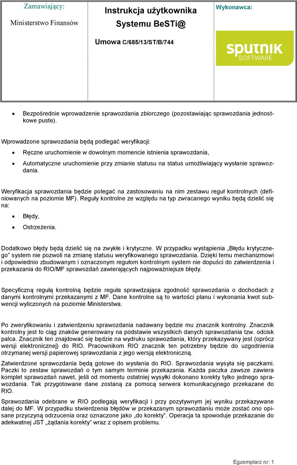 sprawozdania. Weryfikacja sprawozdania będzie polegać na zastosowaniu na nim zestawu reguł kontrolnych (definiowanych na poziomie MF).