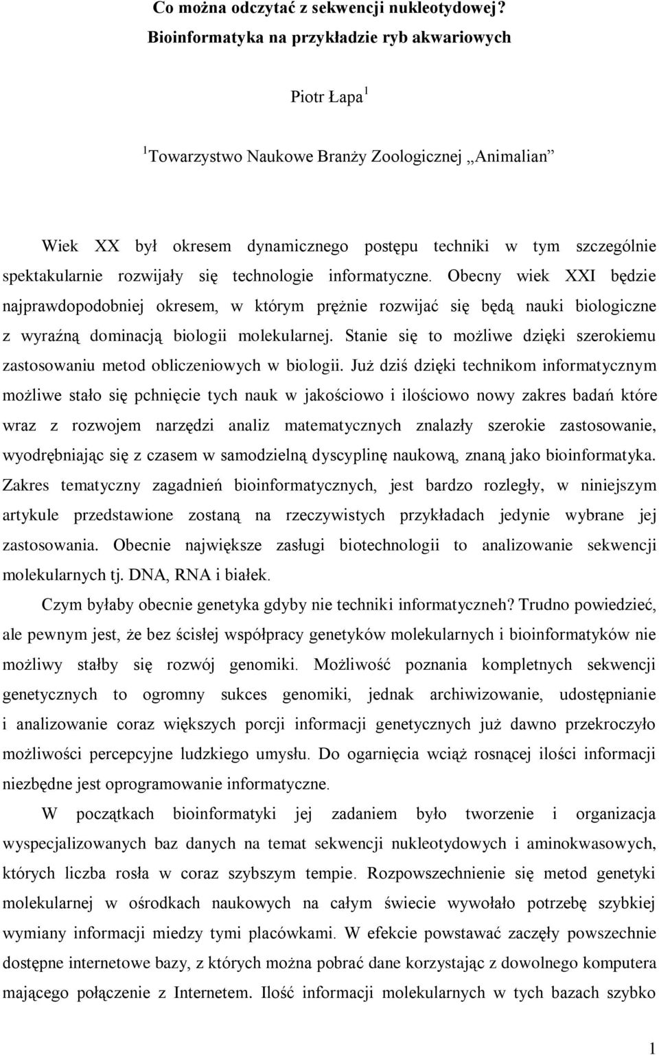 rozwijały się technologie informatyczne. Obecny wiek XXI będzie najprawdopodobniej okresem, w którym prężnie rozwijać się będą nauki biologiczne z wyraźną dominacją biologii molekularnej.