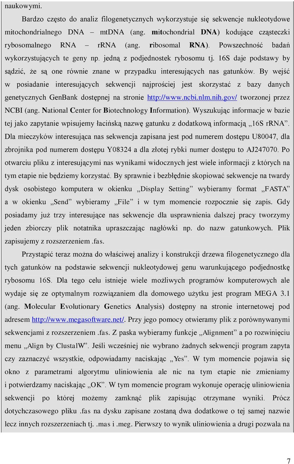 By wejść w posiadanie interesujących sekwencji najprościej jest skorzystać z bazy danych genetycznych GenBank dostępnej na stronie http://www.ncbi.nlm.nih.gov/ tworzonej przez NCBI (ang.