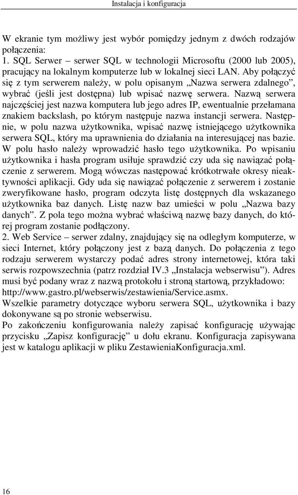 Aby połączyć się z tym serwerem należy, w polu opisanym Nazwa serwera zdalnego, wybrać (jeśli jest dostępna) lub wpisać nazwę serwera.