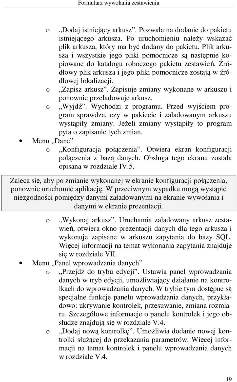 Źródłowy plik arkusza i jego pliki pomocnicze zostają w źródłowej lokalizacji. Zapisz arkusz. Zapisuje zmiany wykonane w arkuszu i ponownie przeładowuje arkusz. Wyjdź. Wychodzi z programu.