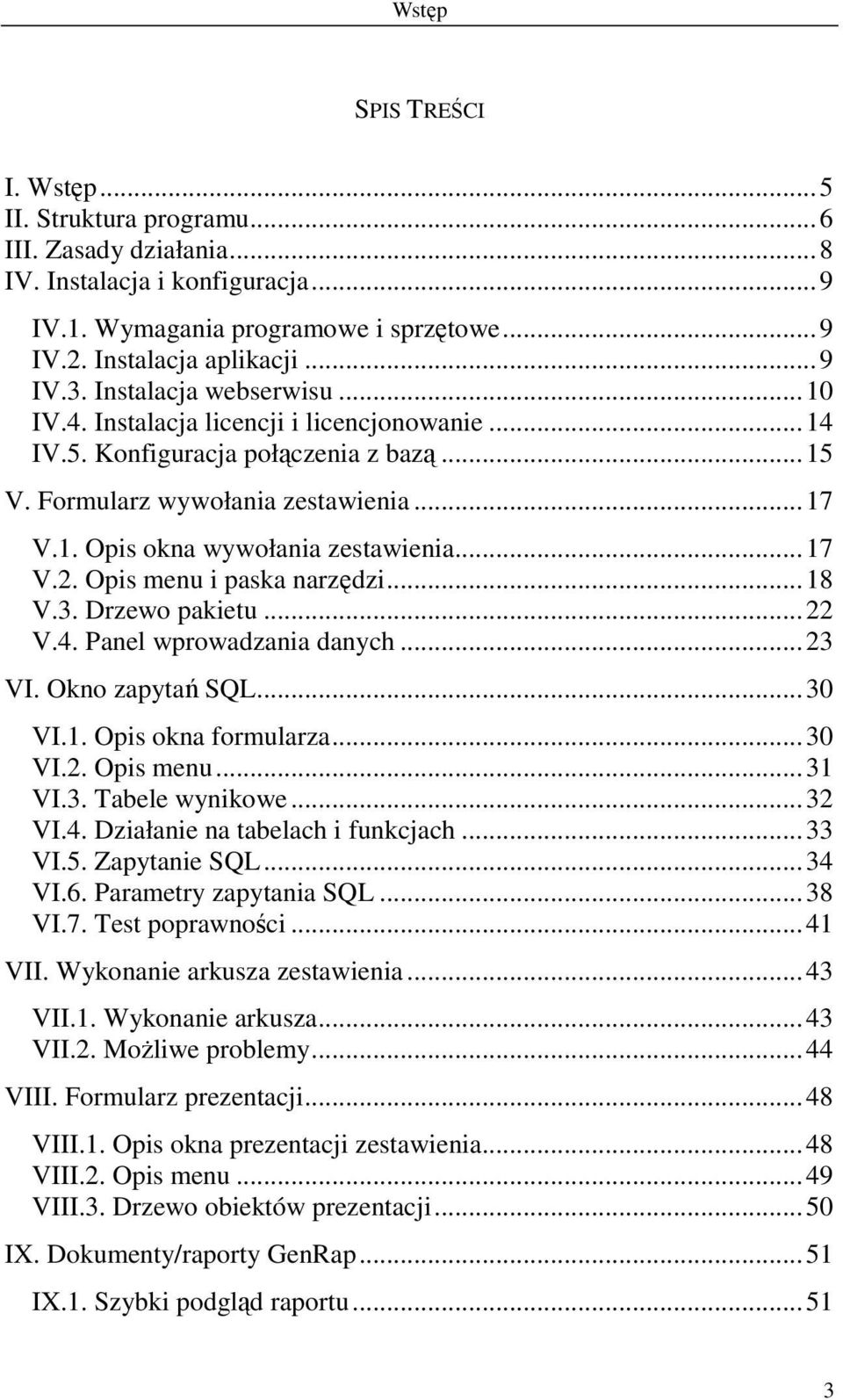 Opis menu i paska narzędzi...18 V.3. Drzewo pakietu...22 V.4. Panel wprowadzania danych...23 VI. Okno zapytań SQL...30 VI.1. Opis okna formularza...30 VI.2. Opis menu...31 VI.3. Tabele wynikowe...32 VI.