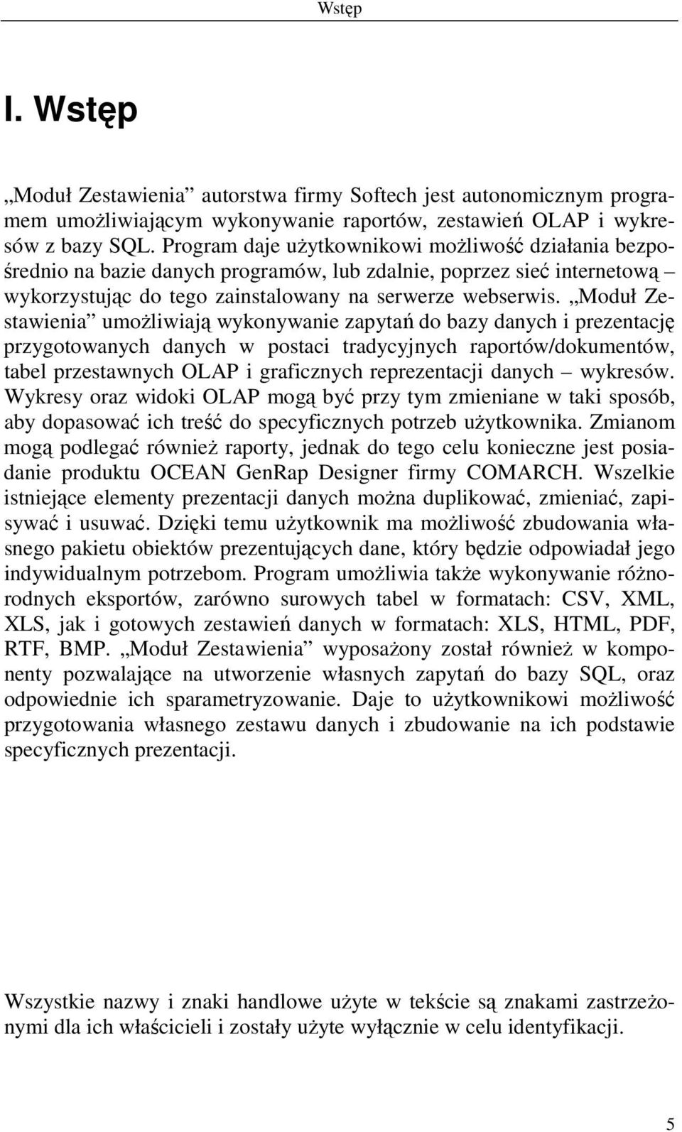 Moduł Zestawienia umożliwiają wykonywanie zapytań do bazy danych i prezentację przygotowanych danych w postaci tradycyjnych raportów/dokumentów, tabel przestawnych OLAP i graficznych reprezentacji