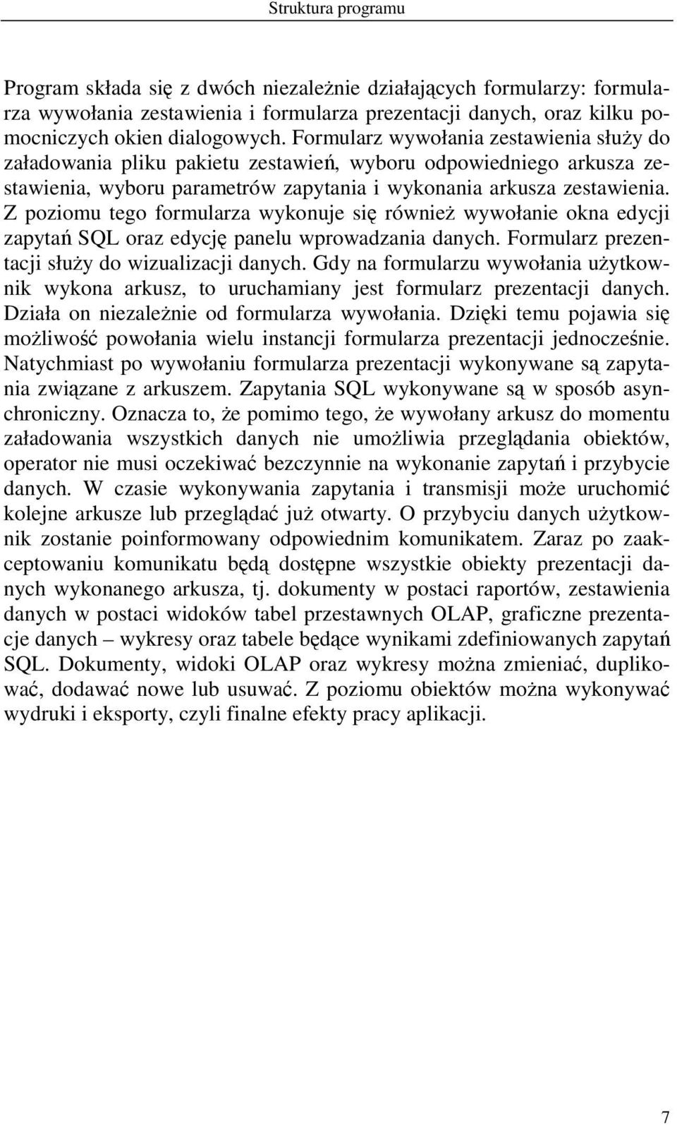 Z poziomu tego formularza wykonuje się również wywołanie okna edycji zapytań SQL oraz edycję panelu wprowadzania danych. Formularz prezentacji służy do wizualizacji danych.