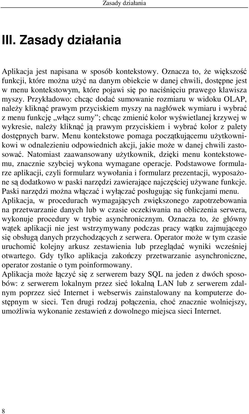 Przykładowo: chcąc dodać sumowanie rozmiaru w widoku OLAP, należy kliknąć prawym przyciskiem myszy na nagłówek wymiaru i wybrać z menu funkcję włącz sumy ; chcąc zmienić kolor wyświetlanej krzywej w