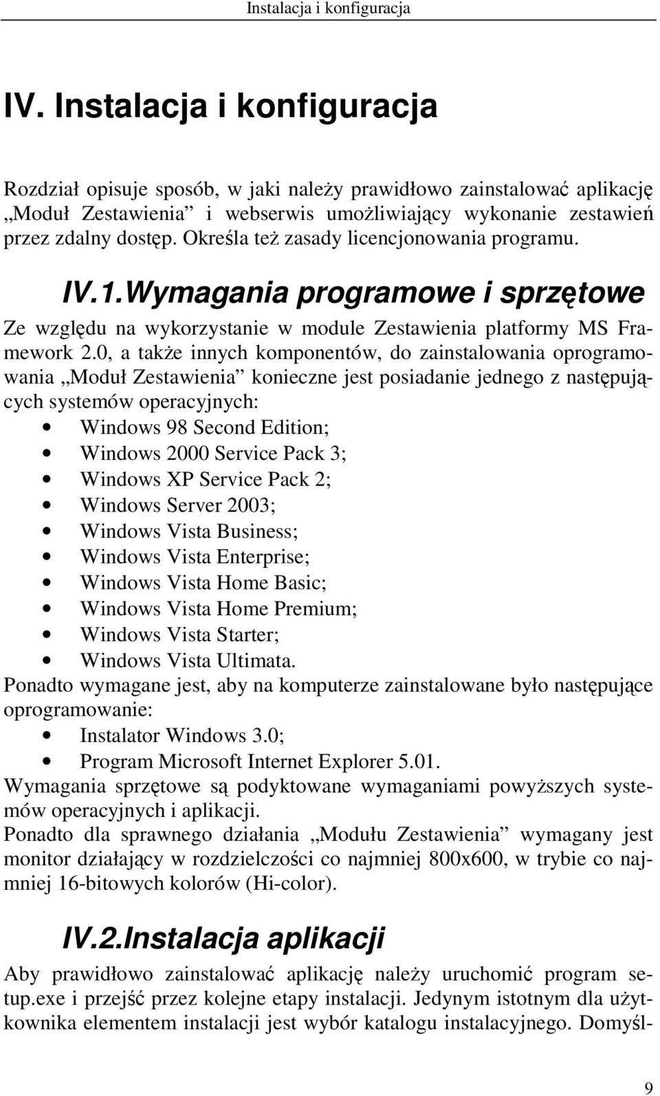 Określa też zasady licencjonowania programu. IV.1.Wymagania programowe i sprzętowe Ze względu na wykorzystanie w module Zestawienia platformy MS Framework 2.