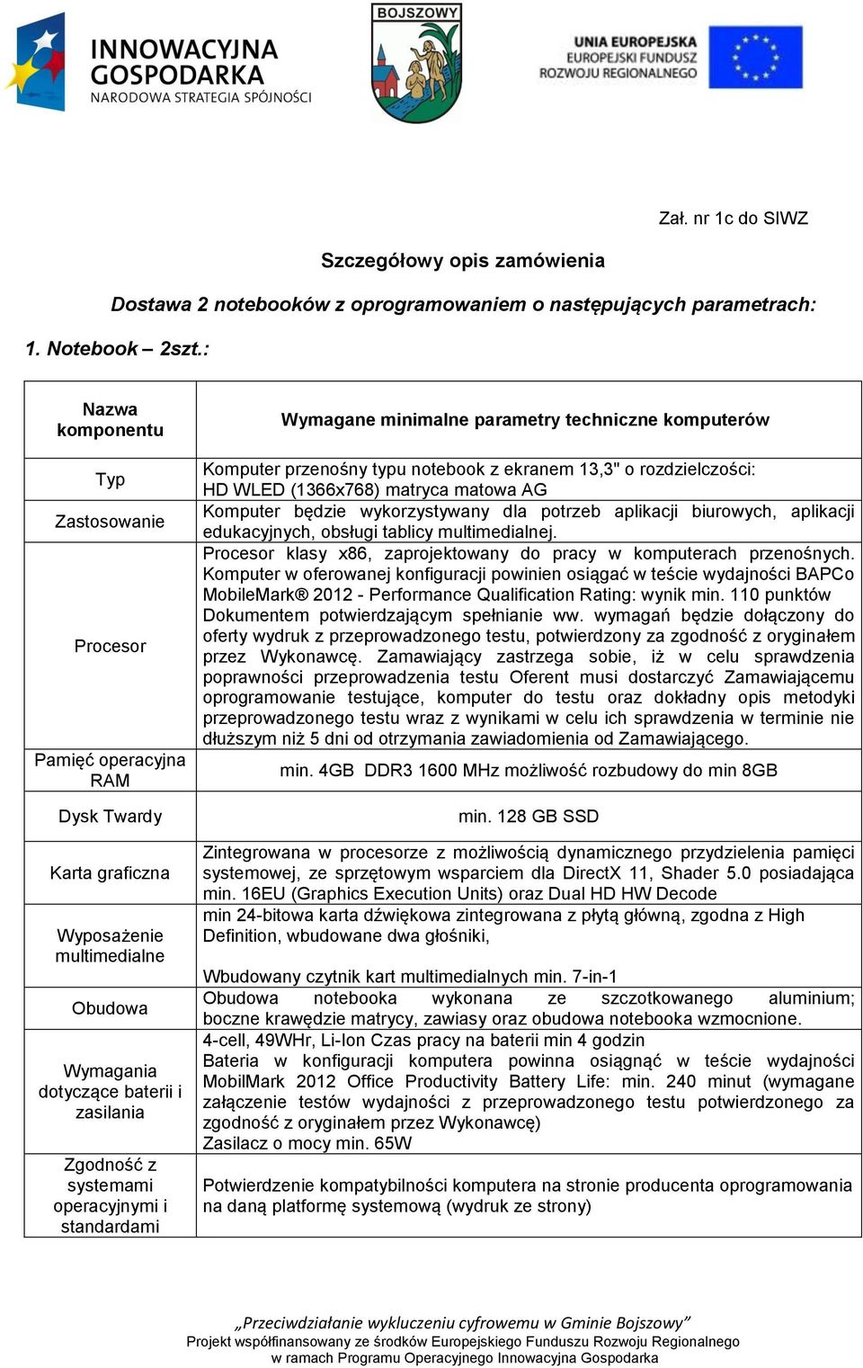 operacyjnymi i standardami Wymagane minimalne parametry techniczne komputerów Komputer przenośny typu notebook z ekranem 13,3" o rozdzielczości: HD WLED (1366x768) matryca matowa AG Komputer będzie