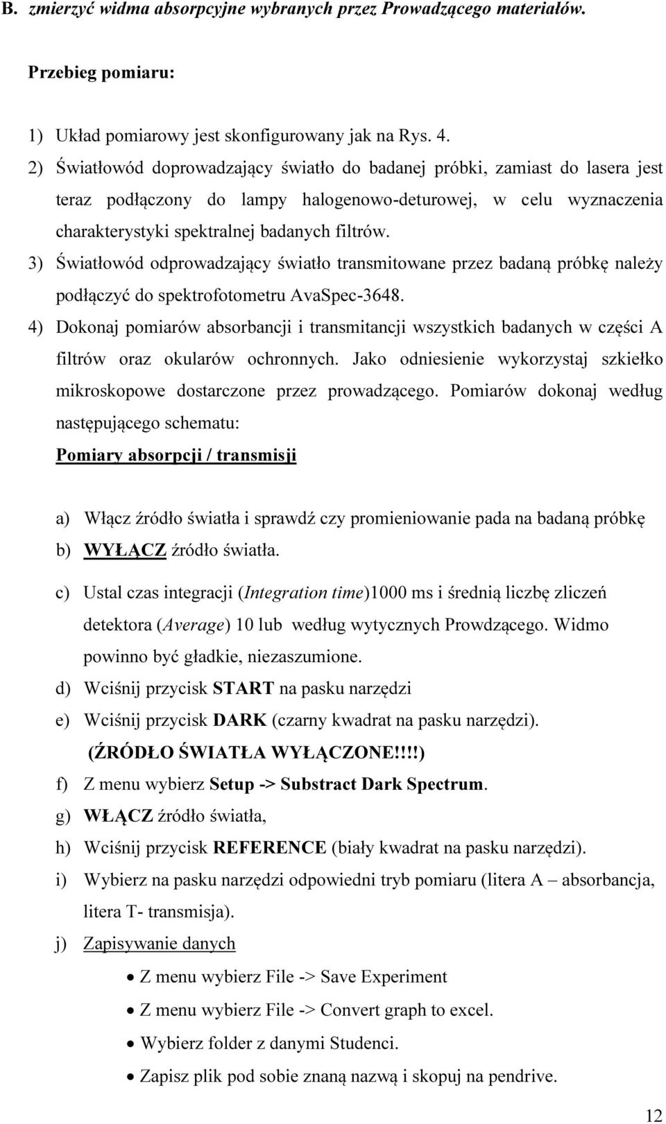 3) Światłowód odprowadzający światło transmitowane przez badaną próbkę należy podłączyć do spektrofotometru AvaSpec-3648.