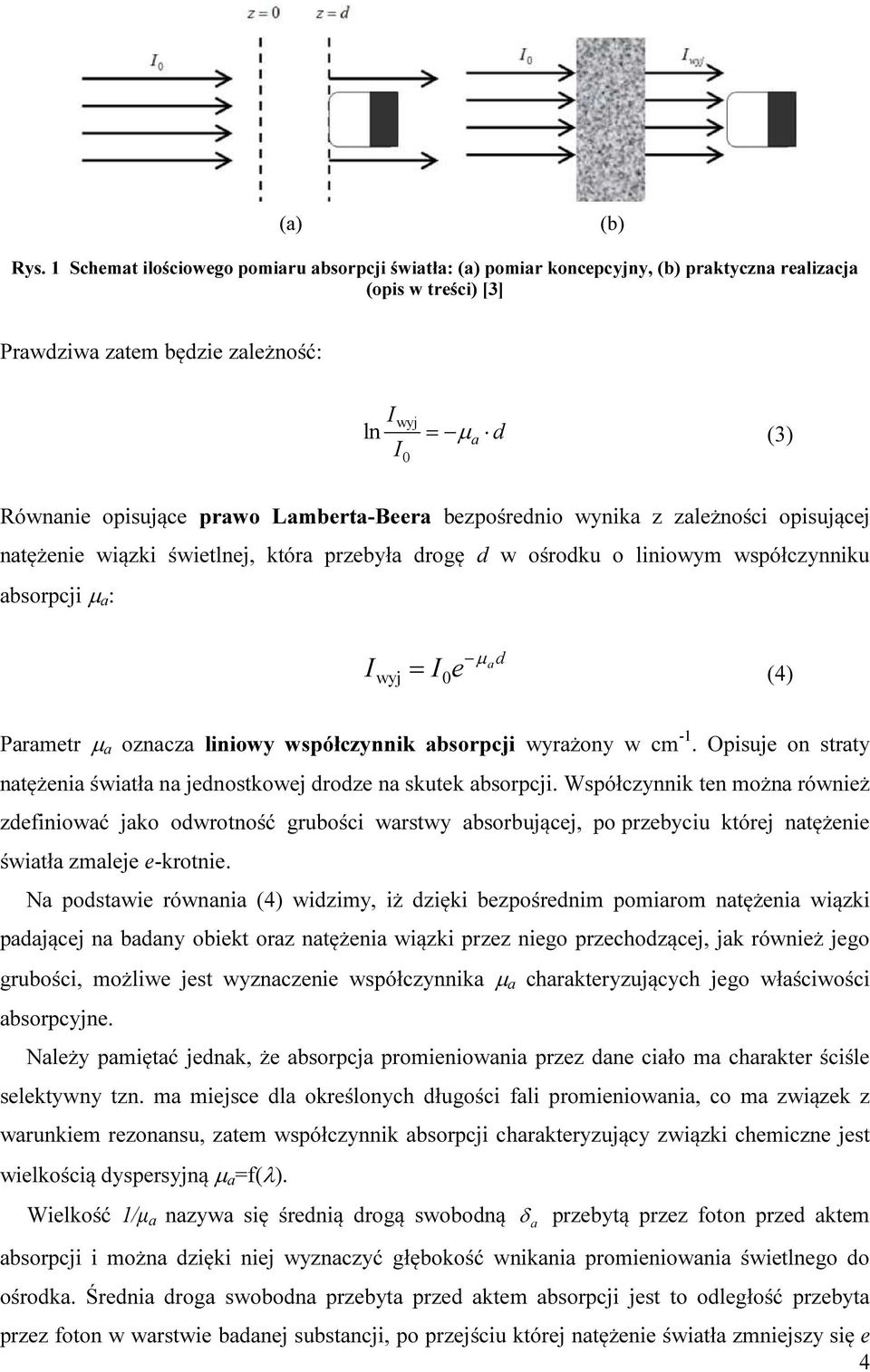 prawo Lamberta-Beera bezpośrednio wynika z zależności opisującej natężenie wiązki świetlnej, która przebyła drogę d w ośrodku o liniowym współczynniku absorpcji µ a : I µ = I e ad wyj 0 (4) Parametr