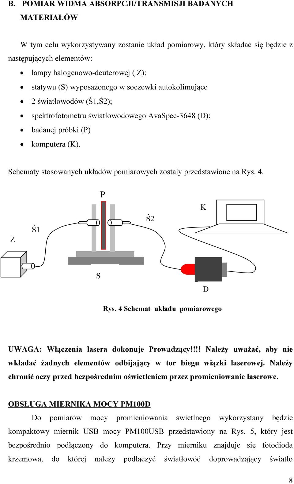 Schematy stosowanych układów pomiarowych zostały przedstawione na Rys. 4. P Z Ś1 Ś2 K s D Rys. 4 Schemat układu pomiarowego UWAGA: Włączenia lasera dokonuje Prowadzący!