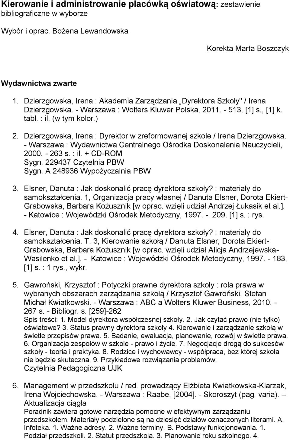 Dzierzgowska, Irena : Dyrektor w zreformowanej szkole / Irena Dzierzgowska. - Warszawa : Wydawnictwa Centralnego Ośrodka Doskonalenia Nauczycieli, 2000. - 263 s. : il. + CD-ROM Sygn. 229437 Sygn.