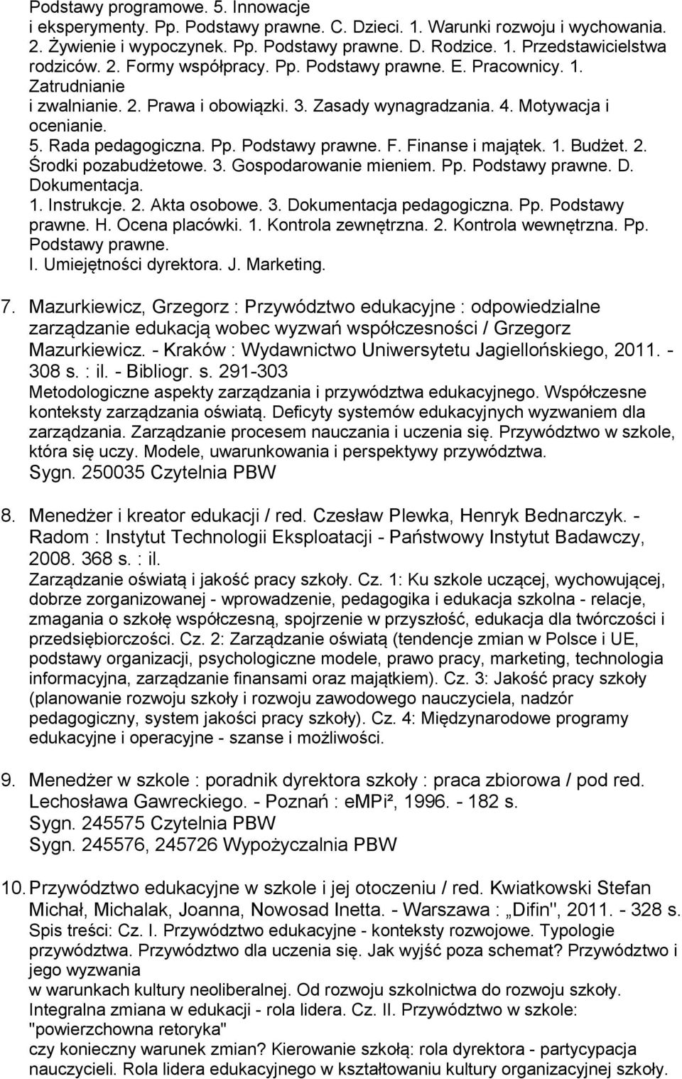 1. Budżet. 2. Środki pozabudżetowe. 3. Gospodarowanie mieniem. Pp. Podstawy prawne. D. Dokumentacja. 1. Instrukcje. 2. Akta osobowe. 3. Dokumentacja pedagogiczna. Pp. Podstawy prawne. H.